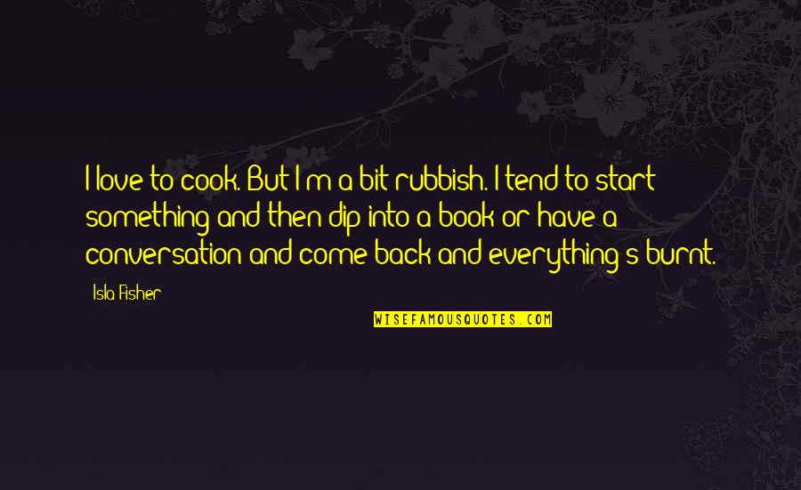 College World Series Quotes By Isla Fisher: I love to cook. But I'm a bit College World Series Quotes By Isla Fisher: I love to cook. But I'm a bit