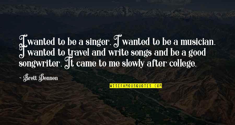 College Writing Quotes By Brett Dennen: I wanted to be a singer. I wanted