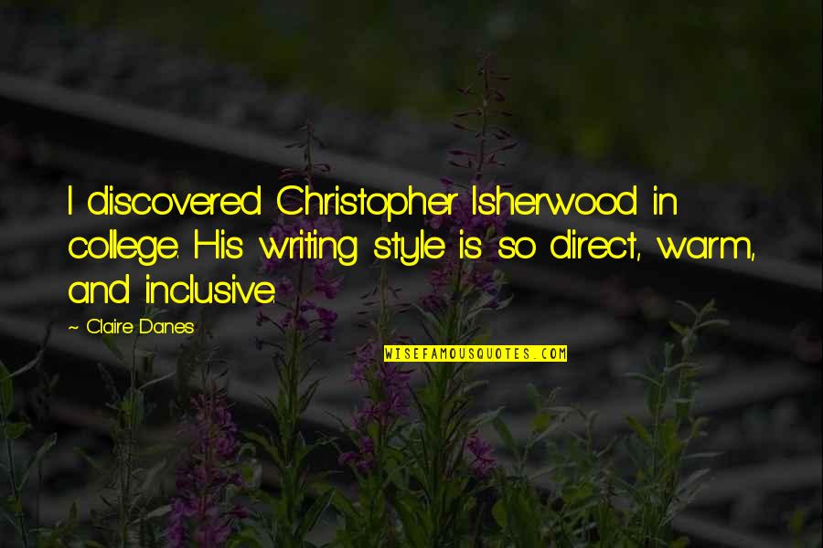 College Writing Quotes By Claire Danes: I discovered Christopher Isherwood in college. His writing