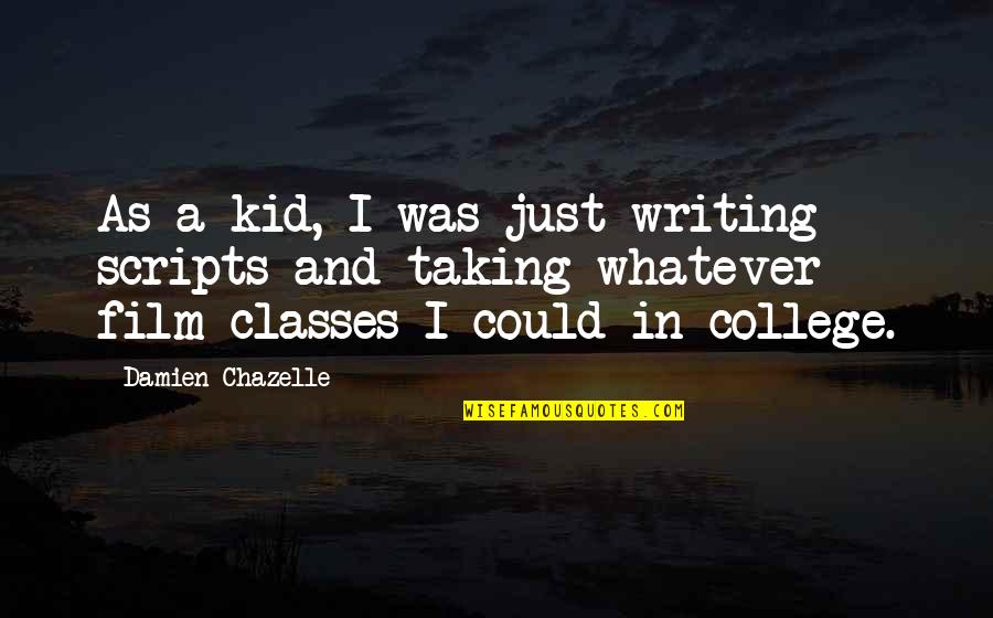 College Writing Quotes By Damien Chazelle: As a kid, I was just writing scripts