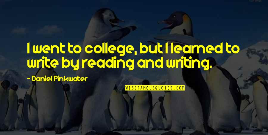 College Writing Quotes By Daniel Pinkwater: I went to college, but I learned to