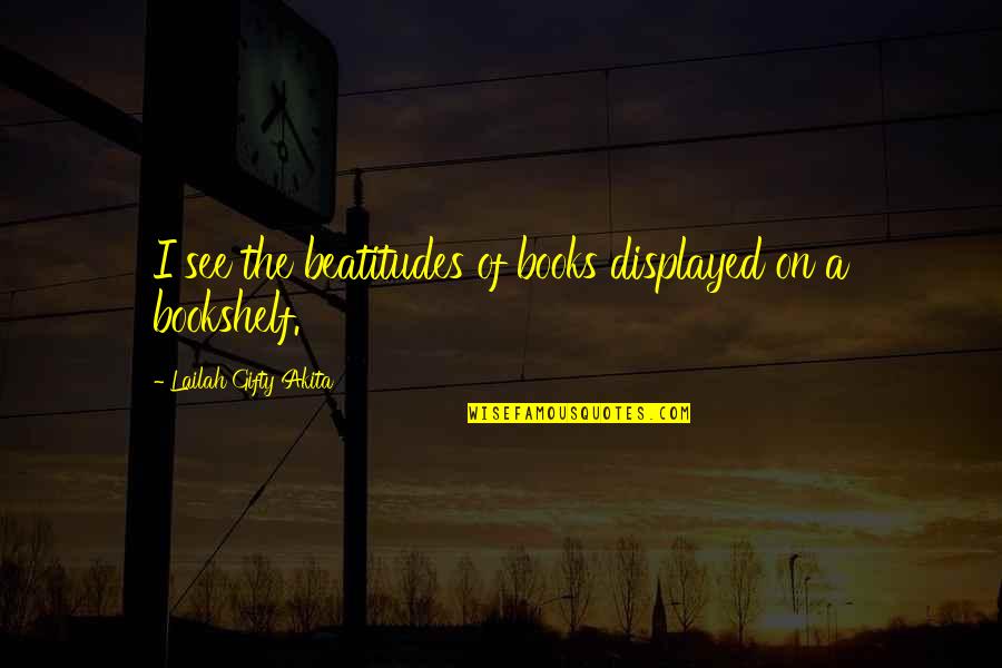 College Writing Quotes By Lailah Gifty Akita: I see the beatitudes of books displayed on