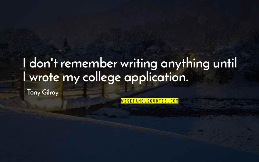 College Writing Quotes By Tony Gilroy: I don't remember writing anything until I wrote