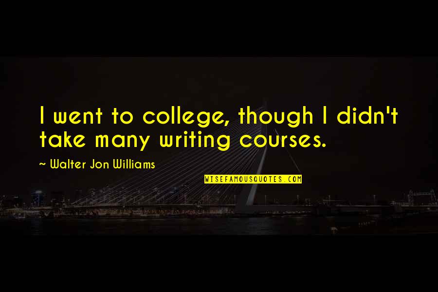 College Writing Quotes By Walter Jon Williams: I went to college, though I didn't take