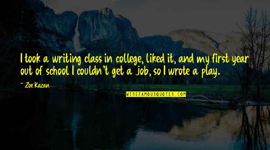 College Writing Quotes By Zoe Kazan: I took a writing class in college, liked