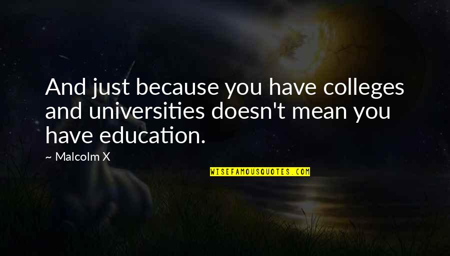 Colleges And Universities Quotes By Malcolm X: And just because you have colleges and universities