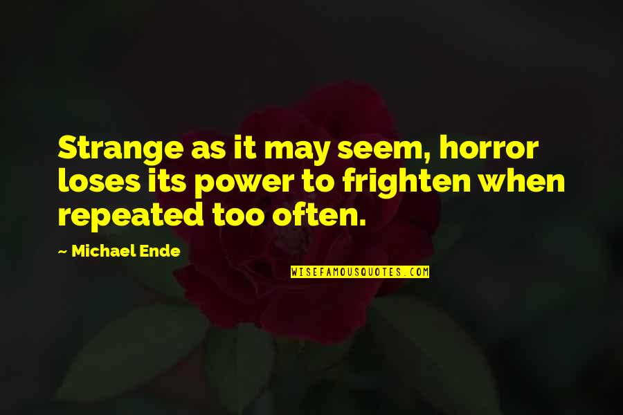 Colleges And Universities Quotes By Michael Ende: Strange as it may seem, horror loses its