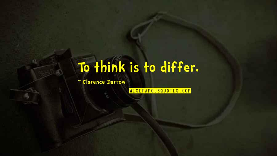 Colleges Friends Quotes By Clarence Darrow: To think is to differ.