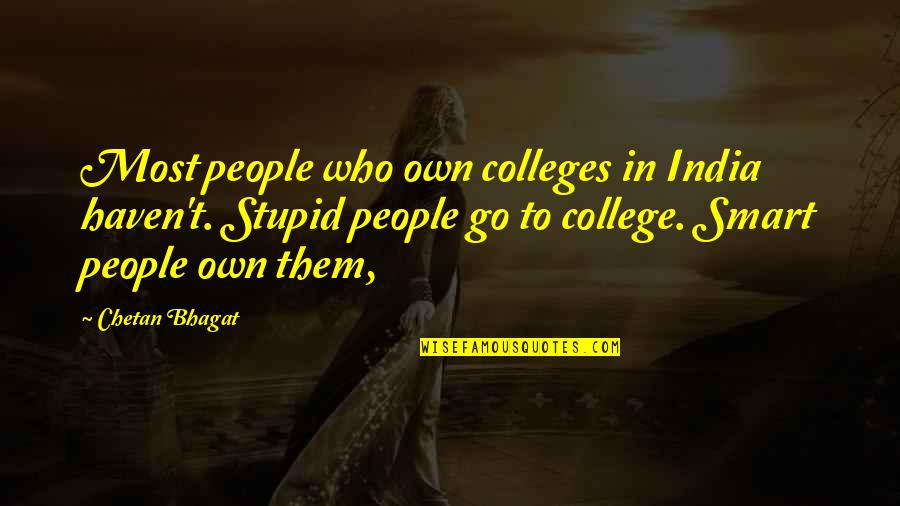 Colleges Quotes By Chetan Bhagat: Most people who own colleges in India haven't. Colleges Quotes By Chetan Bhagat: Most people who own colleges in India haven't.