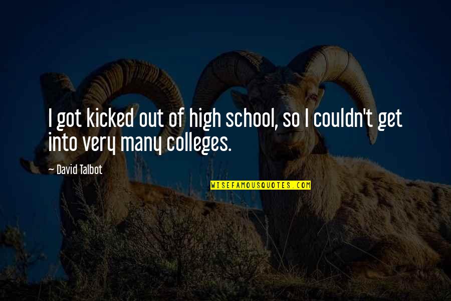 Colleges Quotes By David Talbot: I got kicked out of high school, so