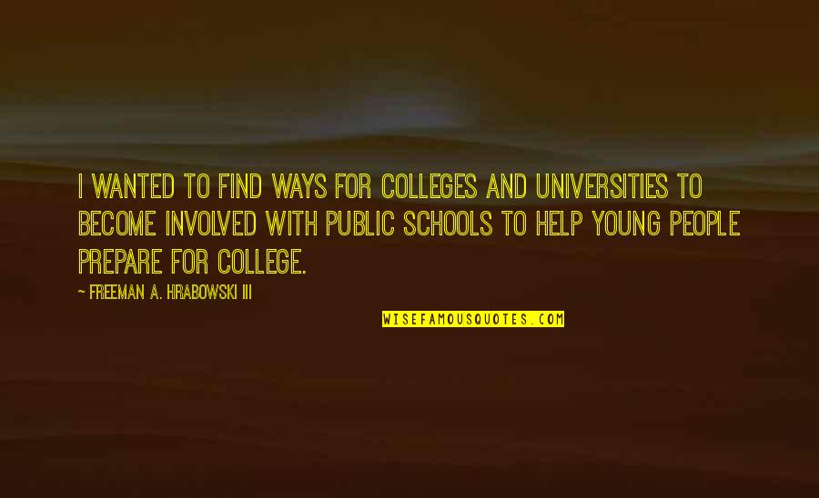 Colleges Quotes By Freeman A. Hrabowski III: I wanted to find ways for colleges and Colleges Quotes By Freeman A. Hrabowski III: I wanted to find ways for colleges and