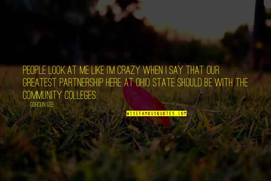 Colleges Quotes By Gordon Gee: People look at me like I'm crazy when Colleges Quotes By Gordon Gee: People look at me like I'm crazy when