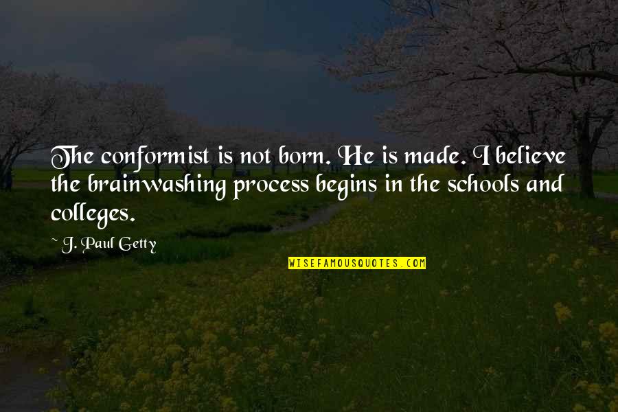 Colleges Quotes By J. Paul Getty: The conformist is not born. He is made. Colleges Quotes By J. Paul Getty: The conformist is not born. He is made.