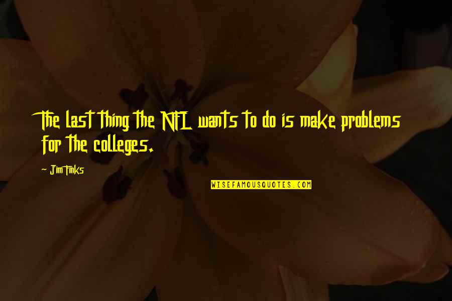 Colleges Quotes By Jim Finks: The last thing the NFL wants to do