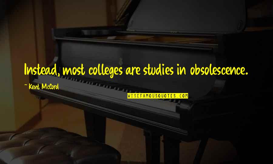 Colleges Quotes By Kent McCord: Instead, most colleges are studies in obsolescence.