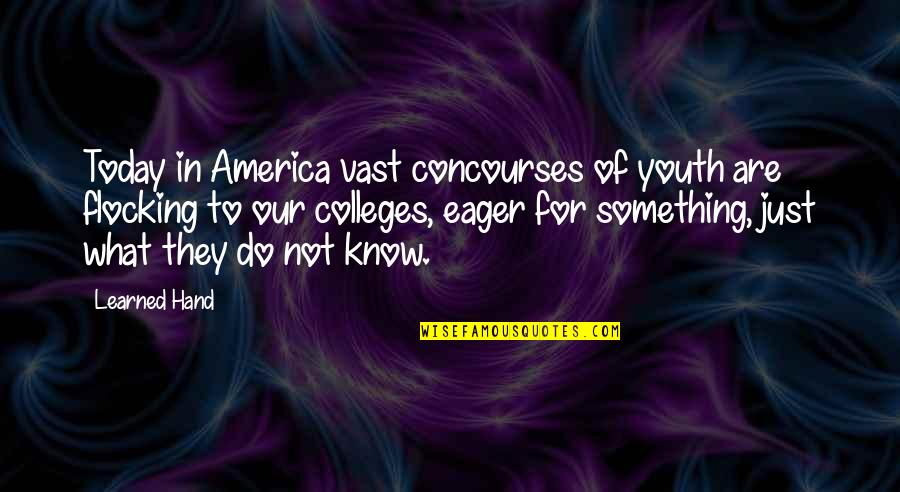 Colleges Quotes By Learned Hand: Today in America vast concourses of youth are