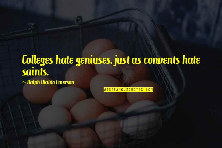 Colleges Quotes By Ralph Waldo Emerson: Colleges hate geniuses, just as convents hate saints.
