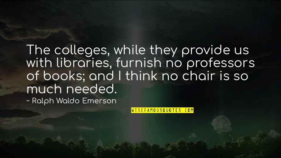 Colleges Quotes By Ralph Waldo Emerson: The colleges, while they provide us with libraries,