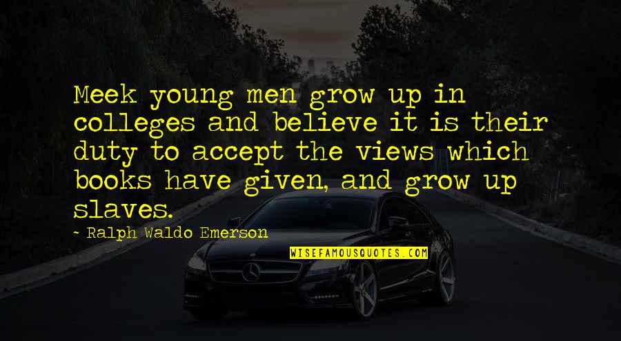 Colleges Quotes By Ralph Waldo Emerson: Meek young men grow up in colleges and Colleges Quotes By Ralph Waldo Emerson: Meek young men grow up in colleges and