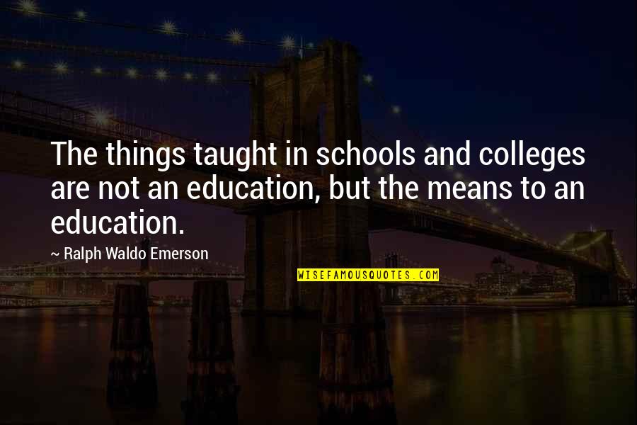 Colleges Quotes By Ralph Waldo Emerson: The things taught in schools and colleges are