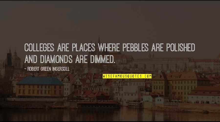 Colleges Quotes By Robert Green Ingersoll: Colleges are places where pebbles are polished and Colleges Quotes By Robert Green Ingersoll: Colleges are places where pebbles are polished and