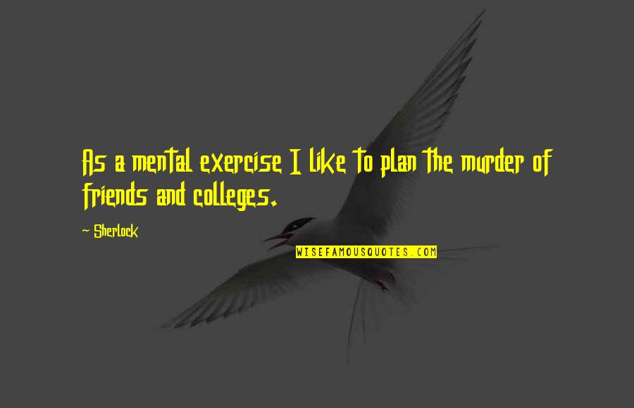 Colleges Quotes By Sherlock: As a mental exercise I like to plan