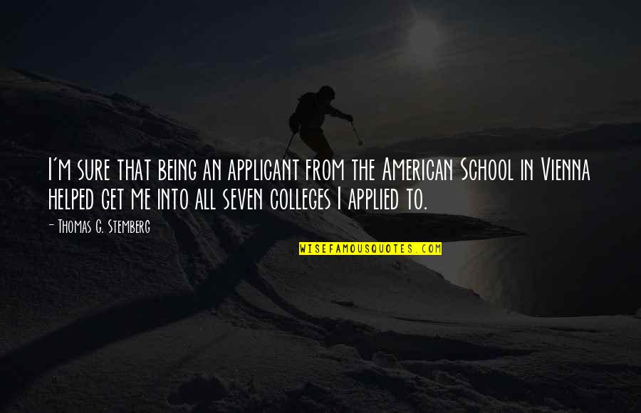 Colleges Quotes By Thomas G. Stemberg: I'm sure that being an applicant from the Colleges Quotes By Thomas G. Stemberg: I'm sure that being an applicant from the