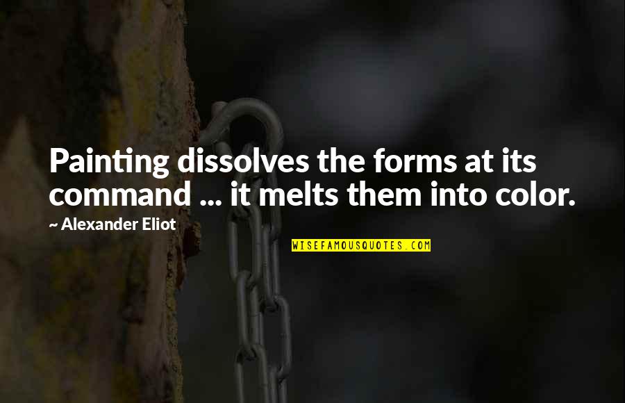 Collegeville Quotes By Alexander Eliot: Painting dissolves the forms at its command ...
