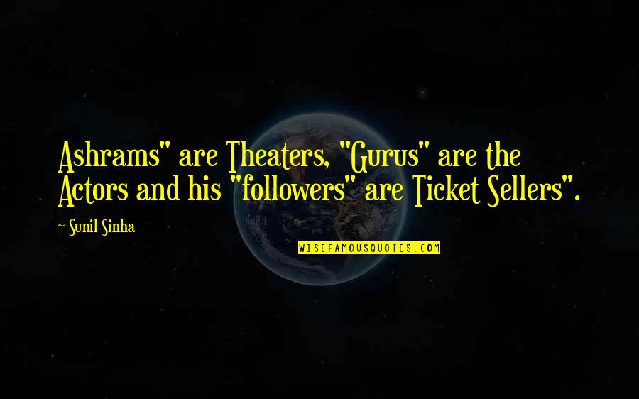 Collegeville Quotes By Sunil Sinha: Ashrams" are Theaters, "Gurus" are the Actors and