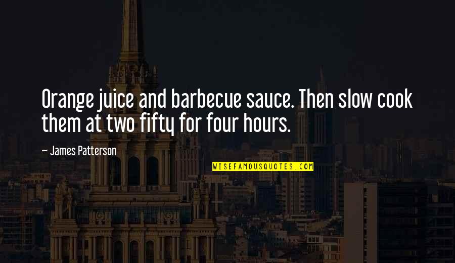 Collegians Rugby Quotes By James Patterson: Orange juice and barbecue sauce. Then slow cook