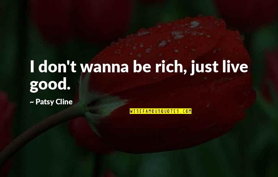 Collegiates Quotes By Patsy Cline: I don't wanna be rich, just live good.