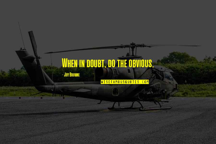 Collem West Quotes By Joy Browne: When in doubt, do the obvious. Collem West Quotes By Joy Browne: When in doubt, do the obvious.