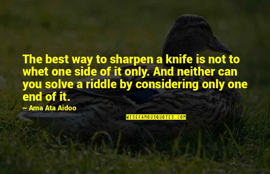 Collene Colby Quotes By Ama Ata Aidoo: The best way to sharpen a knife is