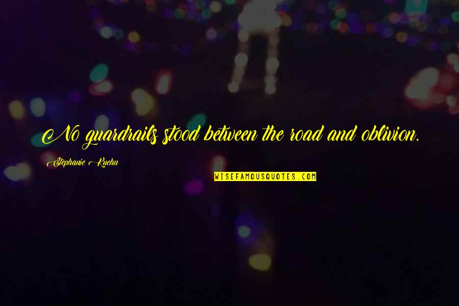 Collenette Ballet Quotes By Stephanie Kuehn: No guardrails stood between the road and oblivion. Collenette Ballet Quotes By Stephanie Kuehn: No guardrails stood between the road and oblivion.