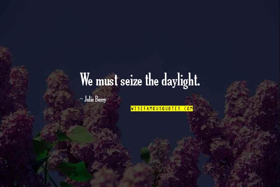 Collenette Quotes By Julie Berry: We must seize the daylight. Collenette Quotes By Julie Berry: We must seize the daylight.
