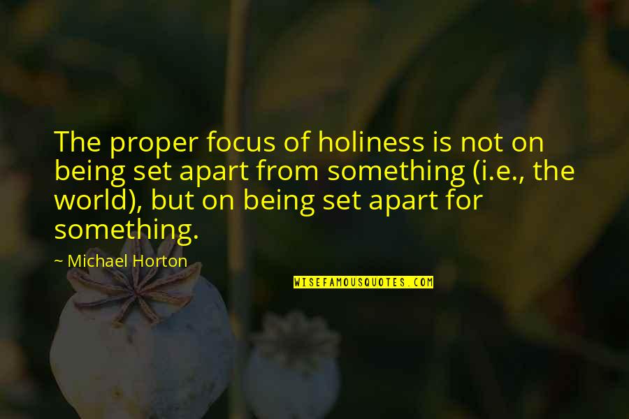Collenette Quotes By Michael Horton: The proper focus of holiness is not on Collenette Quotes By Michael Horton: The proper focus of holiness is not on