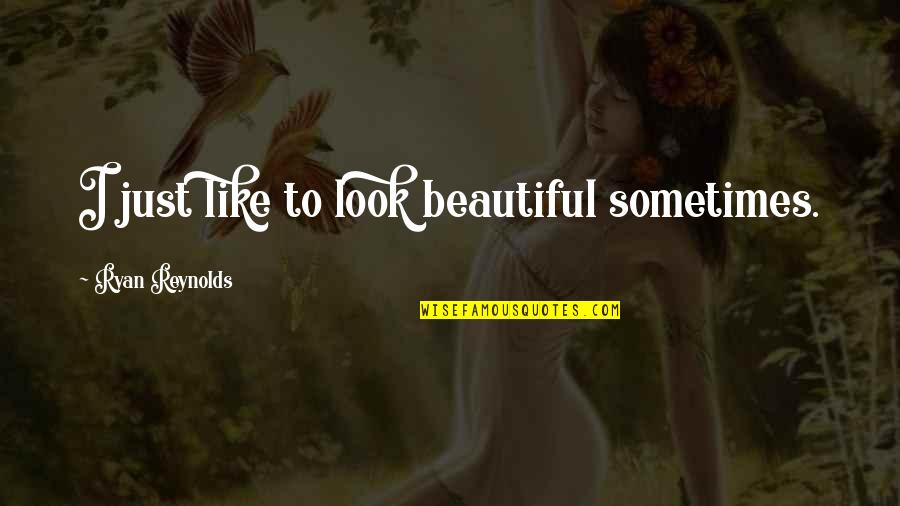 Collenette Quotes By Ryan Reynolds: I just like to look beautiful sometimes. Collenette Quotes By Ryan Reynolds: I just like to look beautiful sometimes.