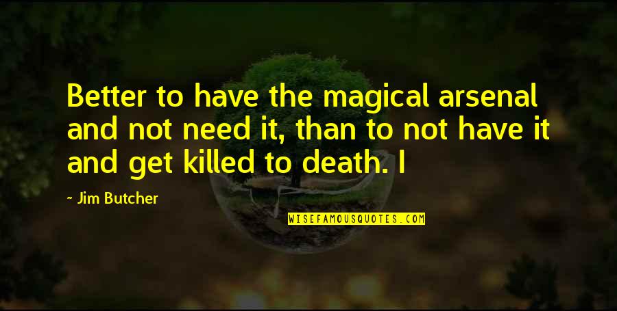 Collerarnero Quotes By Jim Butcher: Better to have the magical arsenal and not