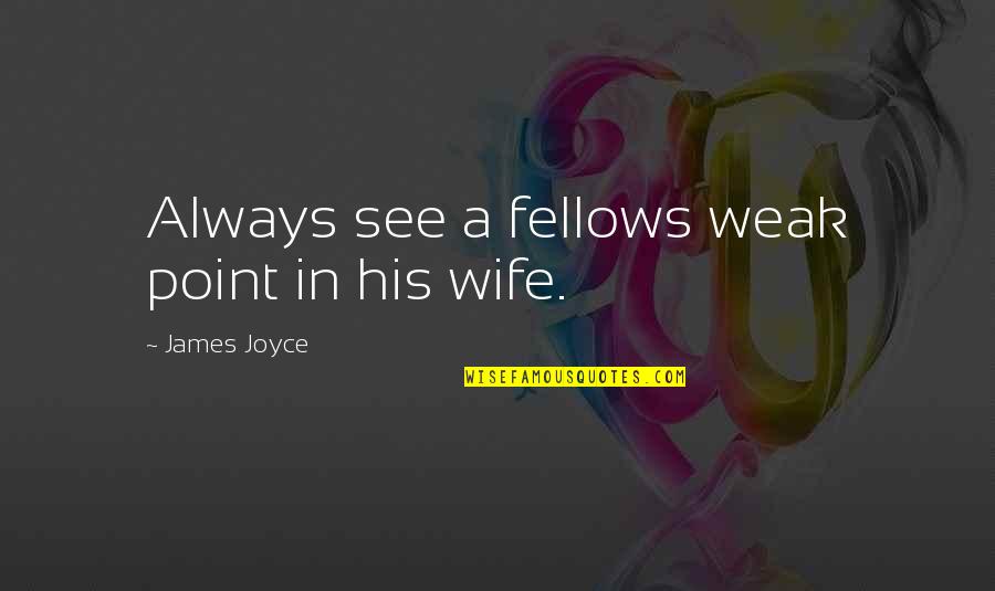 Collerette Chien Quotes By James Joyce: Always see a fellows weak point in his