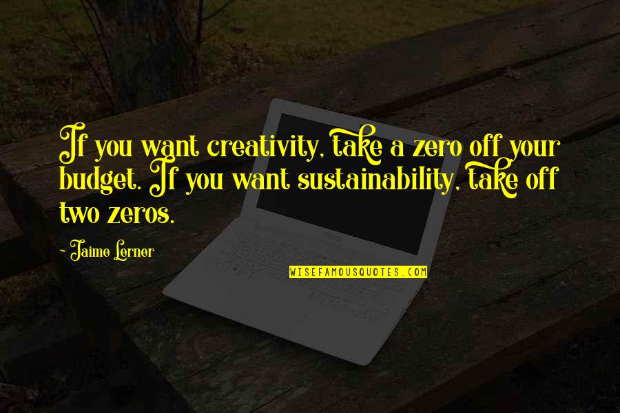 Collery Quotes By Jaime Lerner: If you want creativity, take a zero off