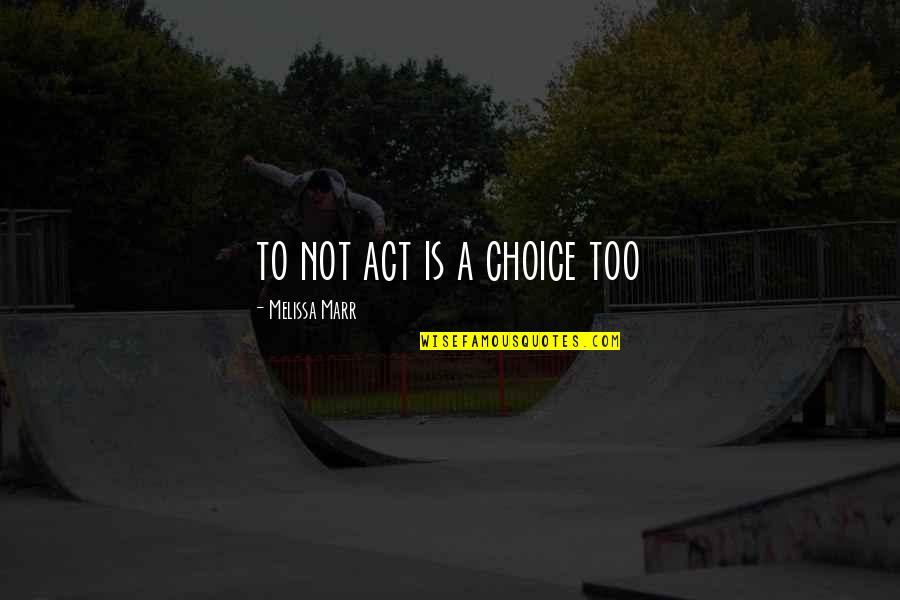 Collery Quotes By Melissa Marr: to not act is a choice too Collery Quotes By Melissa Marr: to not act is a choice too