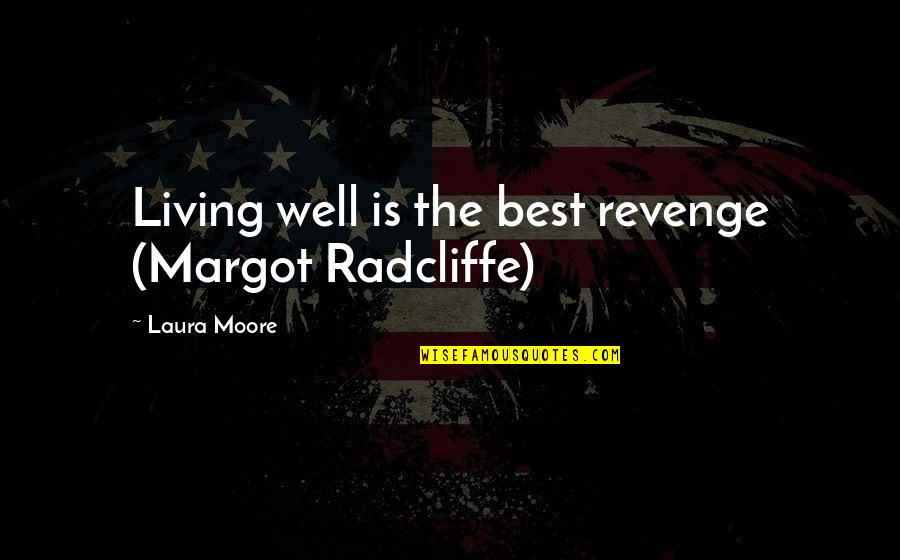 Colles Fracture Quotes By Laura Moore: Living well is the best revenge (Margot Radcliffe)