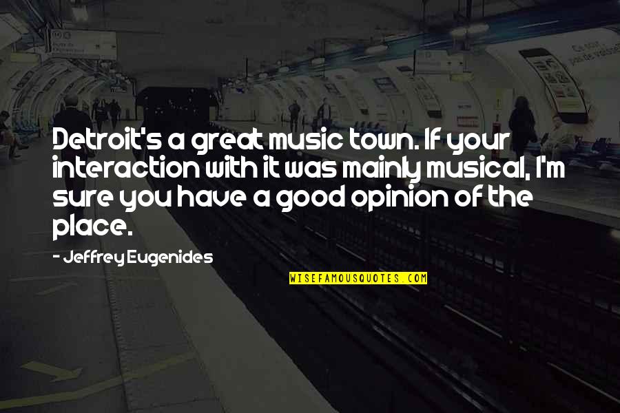 Colletta Pettersen Quotes By Jeffrey Eugenides: Detroit's a great music town. If your interaction