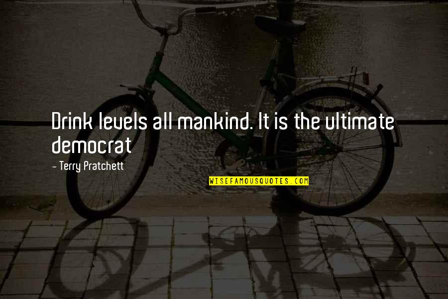 Colletta Pettersen Quotes By Terry Pratchett: Drink levels all mankind. It is the ultimate