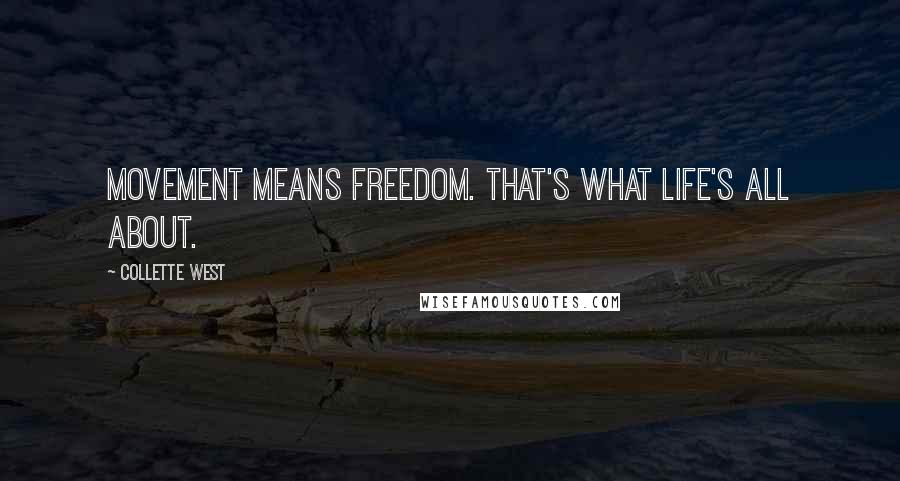 Collette West quotes: Movement means freedom. That's what life's all about.