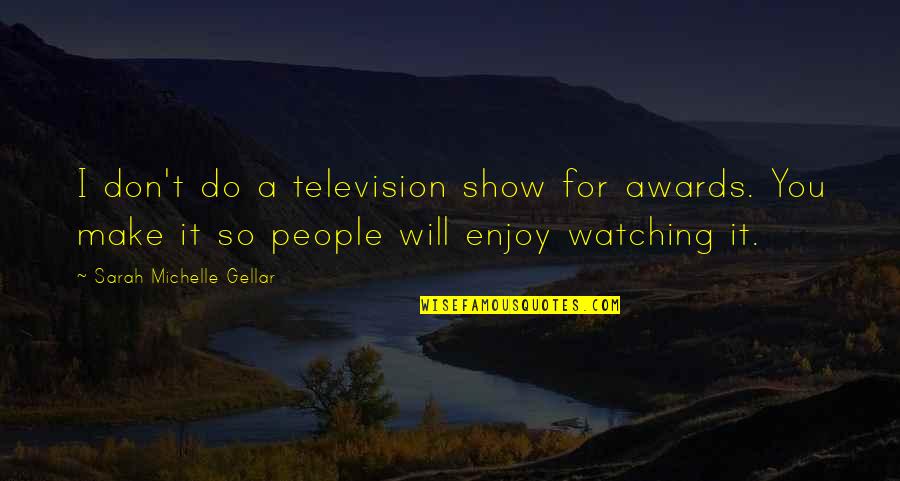 Collettis Italian Quotes By Sarah Michelle Gellar: I don't do a television show for awards. Collettis Italian Quotes By Sarah Michelle Gellar: I don't do a television show for awards.