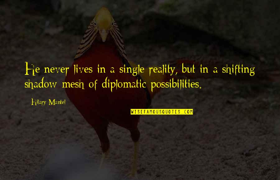 Colletto Chiropractor Quotes By Hilary Mantel: He never lives in a single reality, but Colletto Chiropractor Quotes By Hilary Mantel: He never lives in a single reality, but