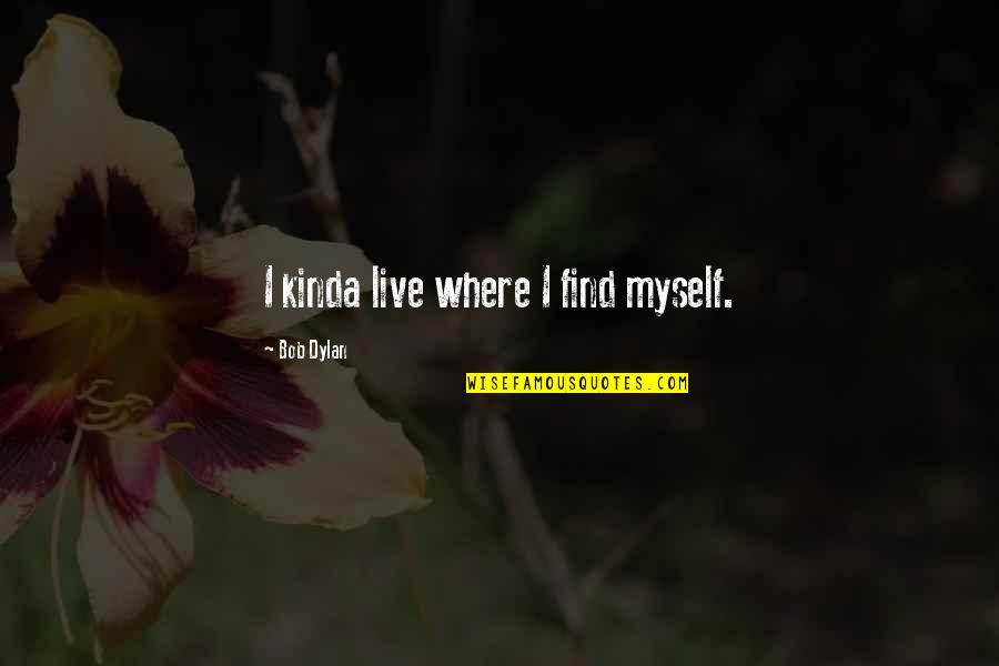 Collezioni Air Quotes By Bob Dylan: I kinda live where I find myself. Collezioni Air Quotes By Bob Dylan: I kinda live where I find myself.