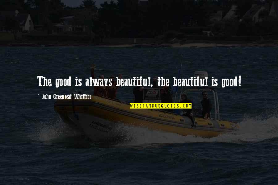 Colliano Earthquake Quotes By John Greenleaf Whittier: The good is always beautiful, the beautiful is