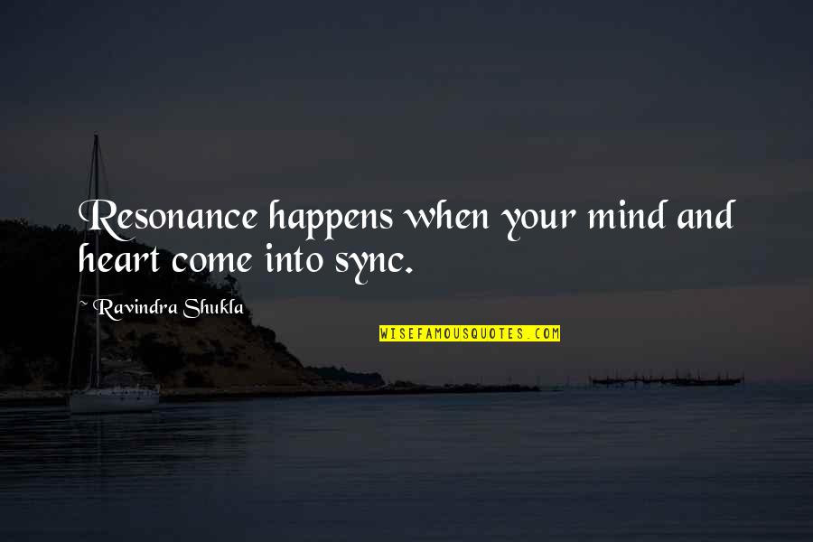 Colliano Earthquake Quotes By Ravindra Shukla: Resonance happens when your mind and heart come